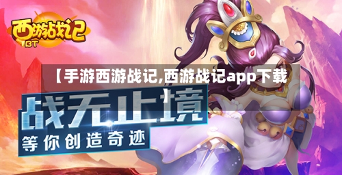 【手游西游战记,西游战记app下载】