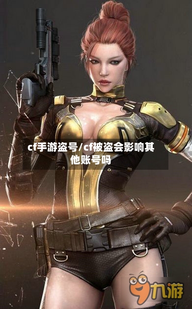 cf手游盗号/cf被盗会影响其他账号吗