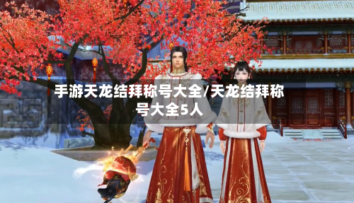 手游天龙结拜称号大全/天龙结拜称号大全5人-第2张图片
