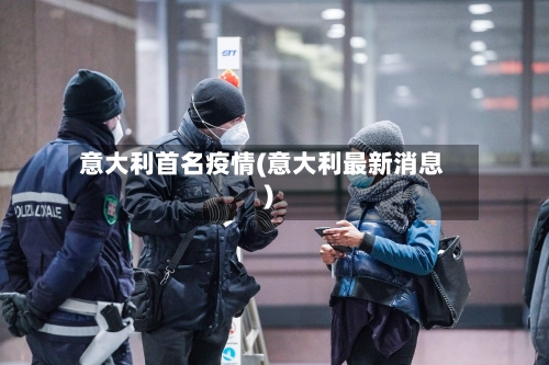 意大利首名疫情(意大利最新消息)