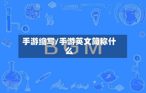 手游缩写/手游英文简称什么