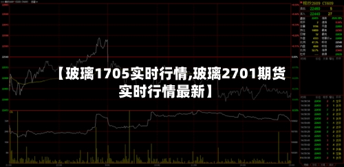【玻璃1705实时行情,玻璃2701期货实时行情最新】-第3张图片