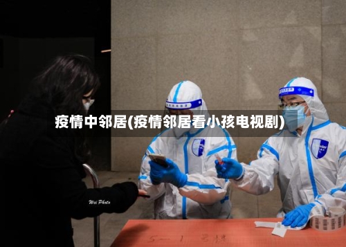 疫情中邻居(疫情邻居看小孩电视剧)