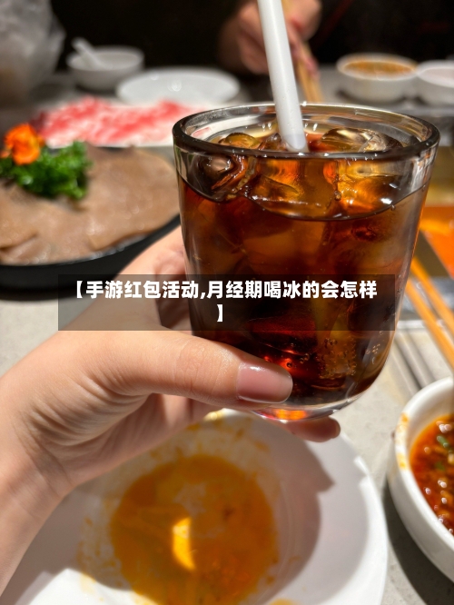 【手游红包活动,月经期喝冰的会怎样】