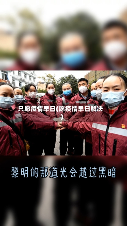 只愿疫情早日(愿疫情早日解决)-第2张图片