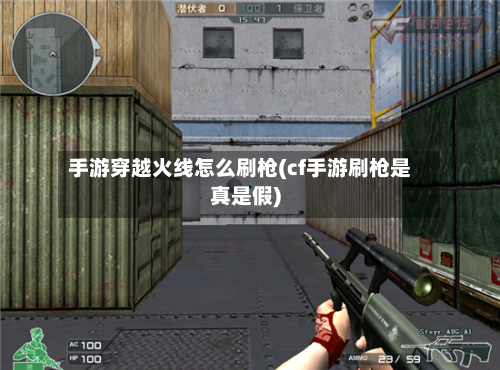 手游穿越火线怎么刷枪(cf手游刷枪是真是假)