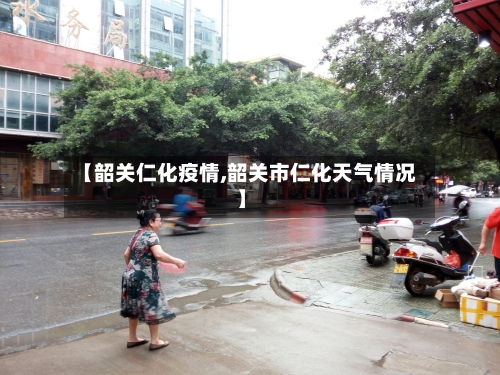 【韶关仁化疫情,韶关市仁化天气情况】-第2张图片