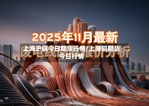 上海沪铜今日期货行情/上海铜期货今日行情-第2张图片