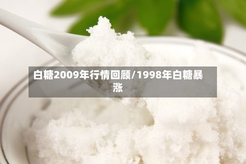 白糖2009年行情回顾/1998年白糖暴涨-第2张图片