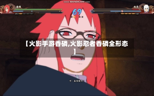 【火影手游香磷,火影忍者香磷全形态】