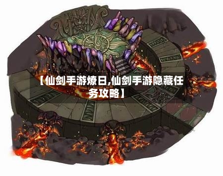 【仙剑手游燎日,仙剑手游隐藏任务攻略】