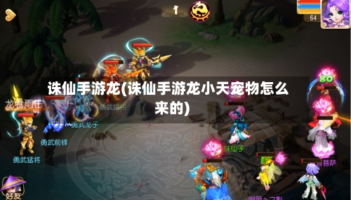 诛仙手游龙(诛仙手游龙小天宠物怎么来的)-第3张图片