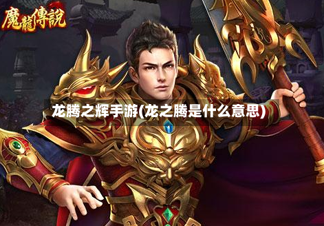 龙腾之辉手游(龙之腾是什么意思)-第3张图片