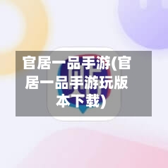 官居一品手游(官居一品手游玩版本下载)