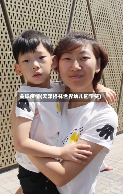 关埠疫情(天津格林世界幼儿园学费)