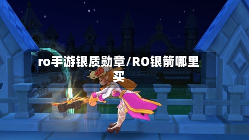 ro手游银质勋章/RO银箭哪里买-第3张图片