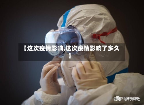 【这次疫情影响,这次疫情影响了多久】