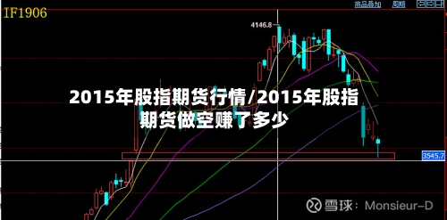 2015年股指期货行情/2015年股指期货做空赚了多少