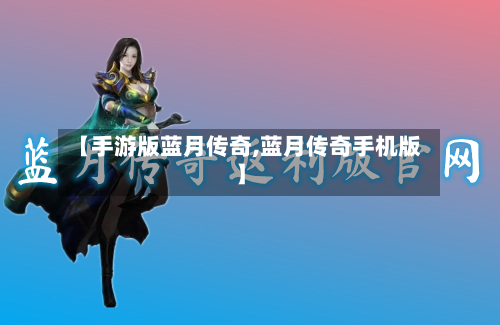 【手游版蓝月传奇,蓝月传奇手机版】-第3张图片
