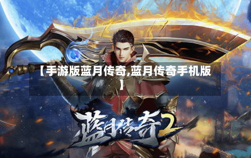 【手游版蓝月传奇,蓝月传奇手机版】-第2张图片