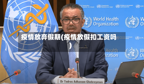 疫情放弃假期(疫情放假扣工资吗)-第3张图片