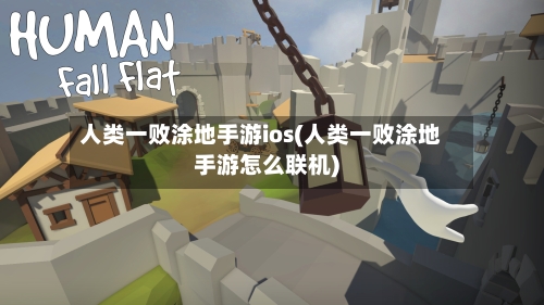 人类一败涂地手游ios(人类一败涂地手游怎么联机)