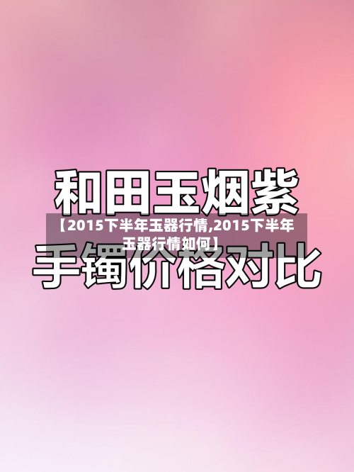 【2015下半年玉器行情,2015下半年玉器行情如何】