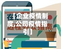 【企业疫情制度,公司疫情指引】