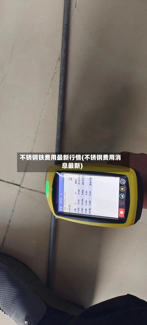 不锈钢铁费用最新行情(不锈钢费用消息最新)-第3张图片