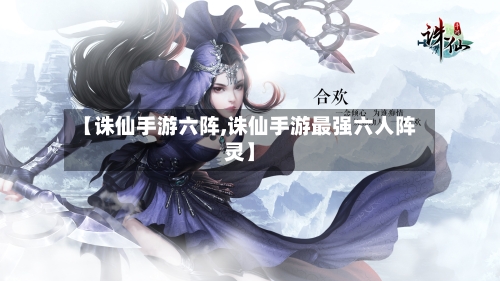 【诛仙手游六阵,诛仙手游最强六人阵灵】-第3张图片