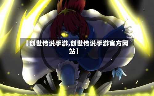 【创世传说手游,创世传说手游官方网站】