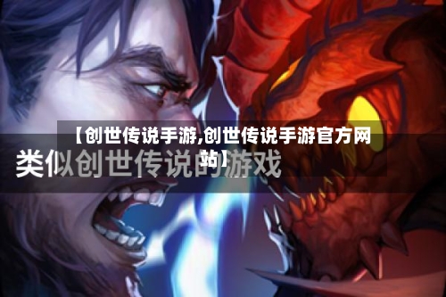 【创世传说手游,创世传说手游官方网站】-第2张图片