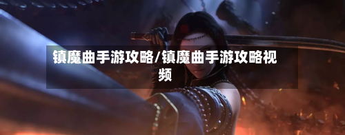 镇魔曲手游攻略/镇魔曲手游攻略视频-第2张图片