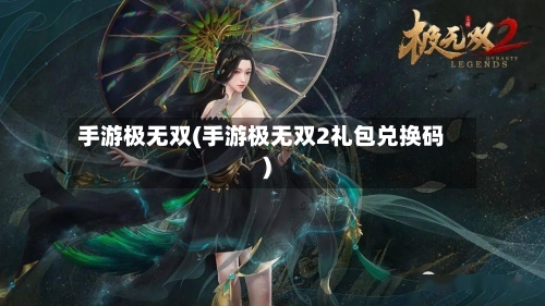 手游极无双(手游极无双2礼包兑换码)