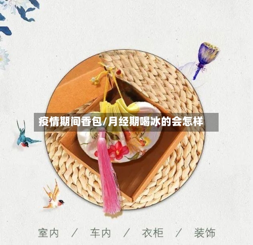 疫情期间香包/月经期喝冰的会怎样