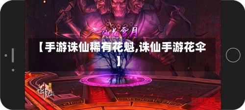 【手游诛仙稀有花魁,诛仙手游花伞】-第2张图片