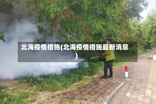 北海疫情措施(北海疫情措施最新消息)-第2张图片