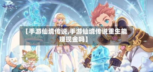 【手游仙境传说,手游仙境传说重生能赚现金吗】
