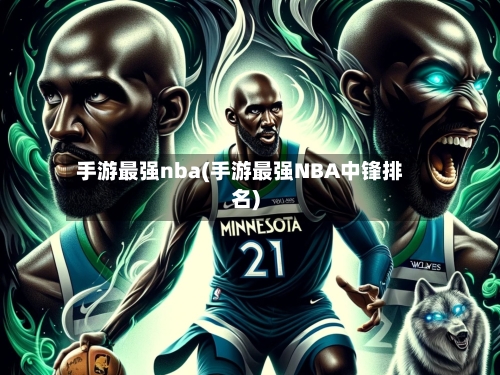 手游最强nba(手游最强NBA中锋排名)-第3张图片