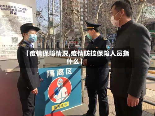 【疫情保障情况,疫情防控保障人员指什么】-第2张图片