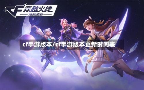 cf手游版本/cf手游版本更新时间表