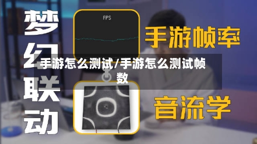 手游怎么测试/手游怎么测试帧数-第3张图片