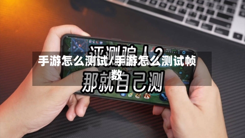 手游怎么测试/手游怎么测试帧数
