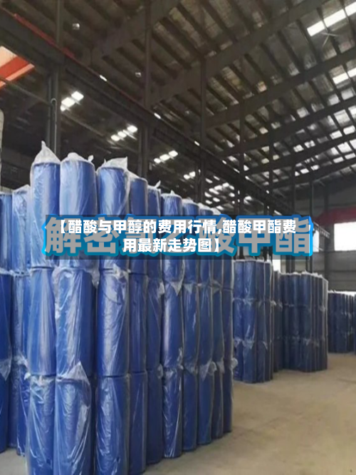 【醋酸与甲醇的费用行情,醋酸甲酯费用最新走势图】