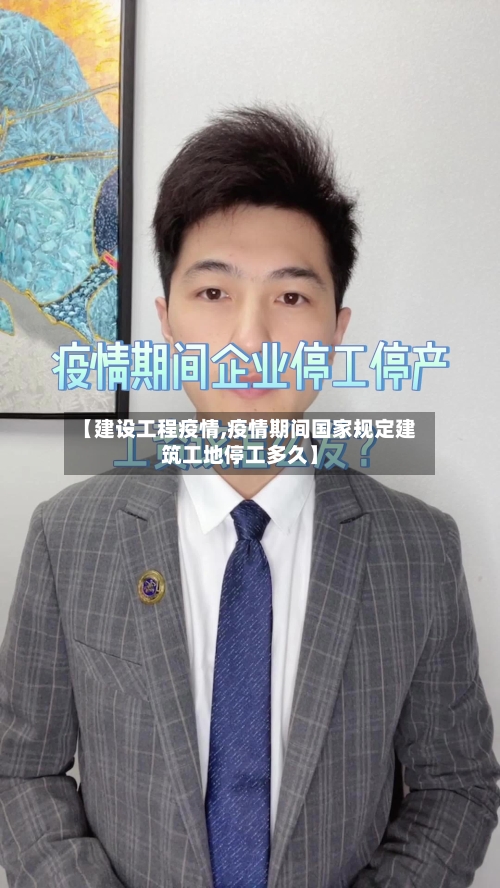 【建设工程疫情,疫情期间国家规定建筑工地停工多久】