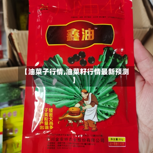 【油菜子行情,油菜籽行情最新预测】-第2张图片