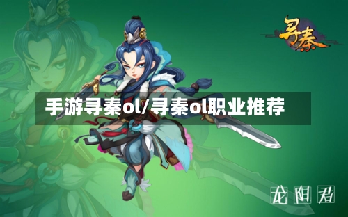 手游寻秦ol/寻秦ol职业推荐-第3张图片