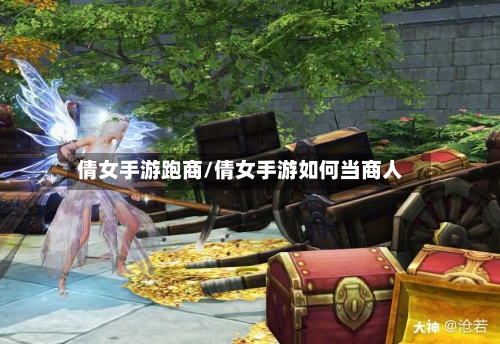 倩女手游跑商/倩女手游如何当商人-第2张图片