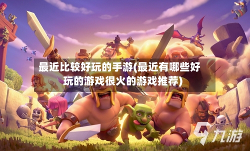 最近比较好玩的手游(最近有哪些好玩的游戏很火的游戏推荐)-第2张图片