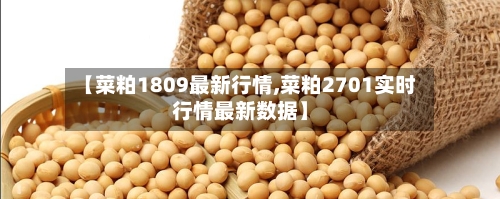 【菜粕1809最新行情,菜粕2701实时行情最新数据】-第2张图片